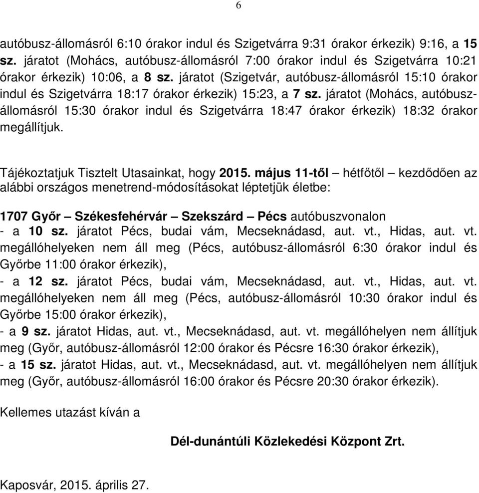 járatot (Mohács, autóbuszállomásról 15:30 órakor indul és Szigetvárra 18:47 órakor érkezik) 18:32 órakor megállítjuk. Tájékoztatjuk Tisztelt Utasainkat, hogy 2015.