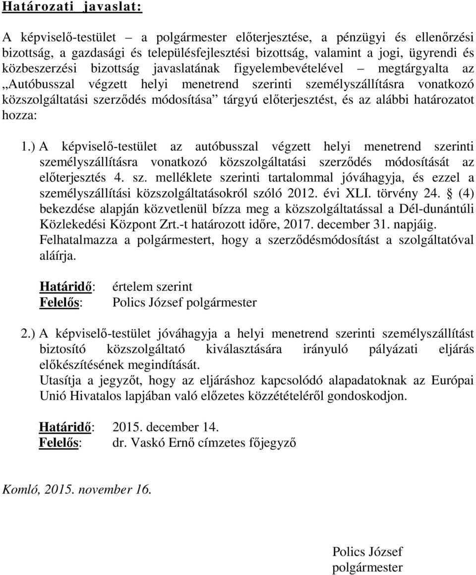 alábbi határozatot hozza: 1.) A képviselő-testület az autóbusszal végzett helyi menetrend szerinti személyszállításra vonatkozó közszolgáltatási szerződés módosítását az előterjesztés 4. sz. melléklete szerinti tartalommal jóváhagyja, és ezzel a személyszállítási közszolgáltatásokról szóló 2012.