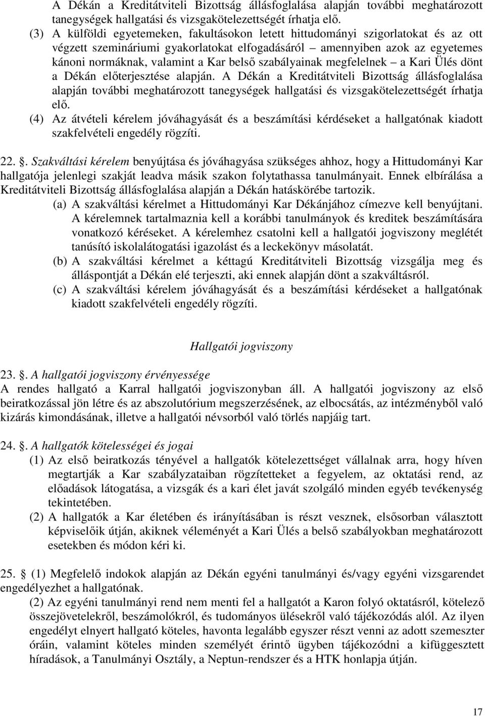 belső szabályainak megfelelnek a Kari Ülés dönt a Dékán előterjesztése alapján.  (4) Az átvételi kérelem jóváhagyását és a beszámítási kérdéseket a hallgatónak kiadott szakfelvételi engedély rögzíti.