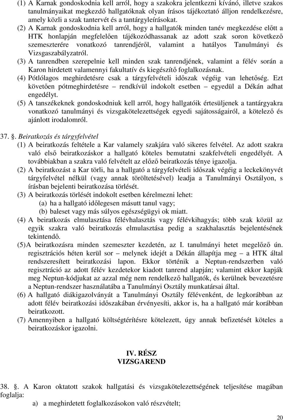 (2) A Karnak gondoskodnia kell arról, hogy a hallgatók minden tanév megkezdése előtt a HTK honlapján megfelelően tájékozódhassanak az adott szak soron következő szemeszterére vonatkozó tanrendjéről,