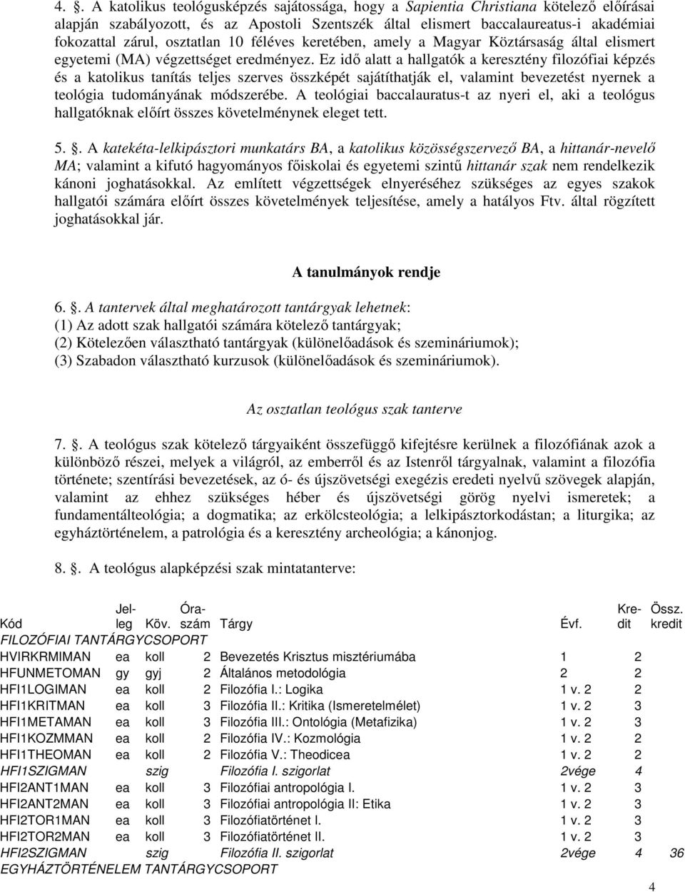 Ez idő alatt a hallgatók a keresztény filozófiai képzés és a katolikus tanítás teljes szerves összképét sajátíthatják el, valamint bevezetést nyernek a teológia tudományának módszerébe.