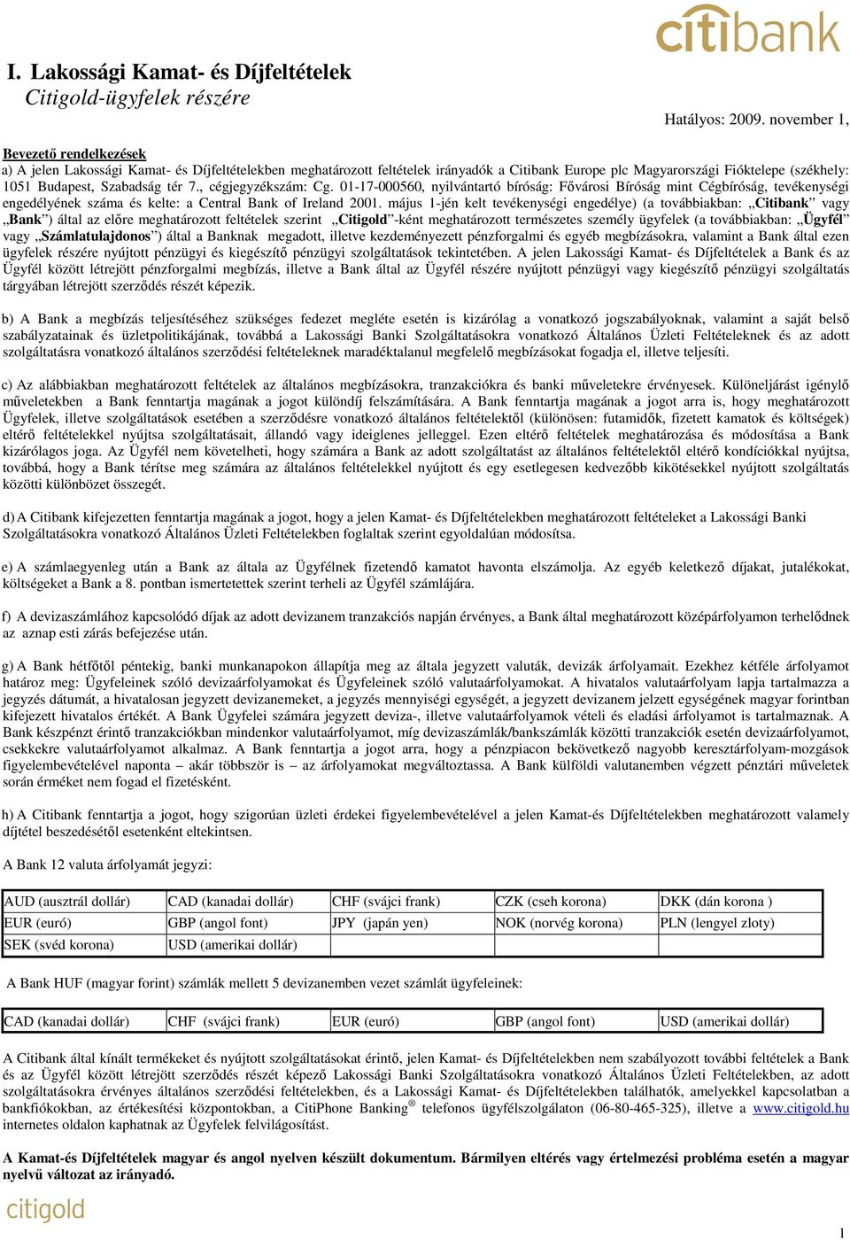 Szabadság tér 7., cégjegyzékszám: Cg. 01-17-000560, nyilvántartó bíróság: Fıvárosi Bíróság mint Cégbíróság, tevékenységi engedélyének száma és kelte: a Central Bank of Ireland 2001.