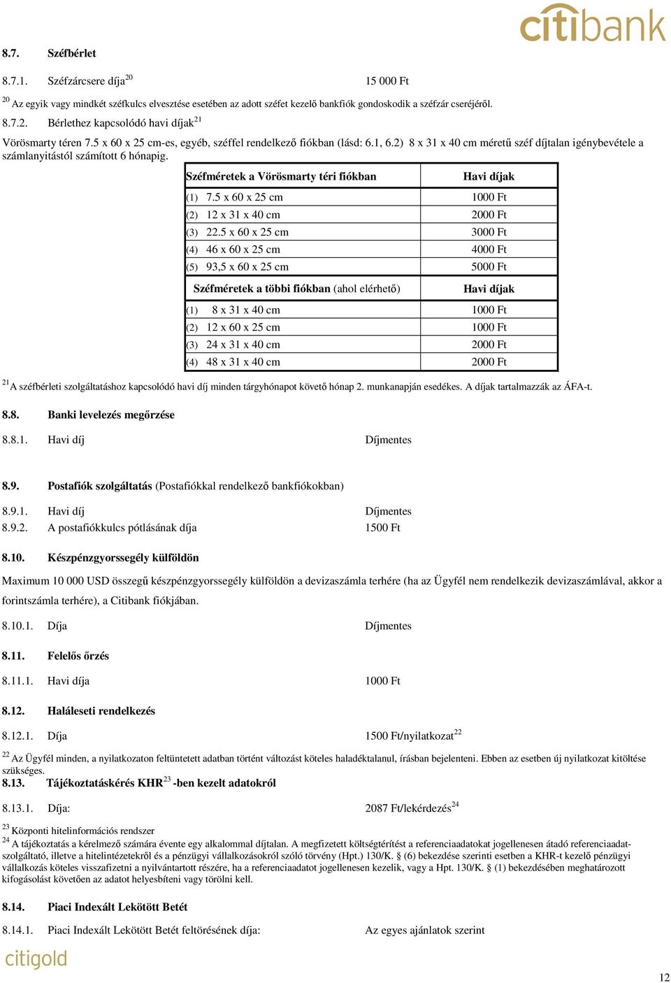 Széfméretek a Vörösmarty téri fiókban Havi díjak (1) 7.5 x 60 x 25 cm 1000 Ft (2) 12 x 31 x 40 cm 2000 Ft (3) 22.