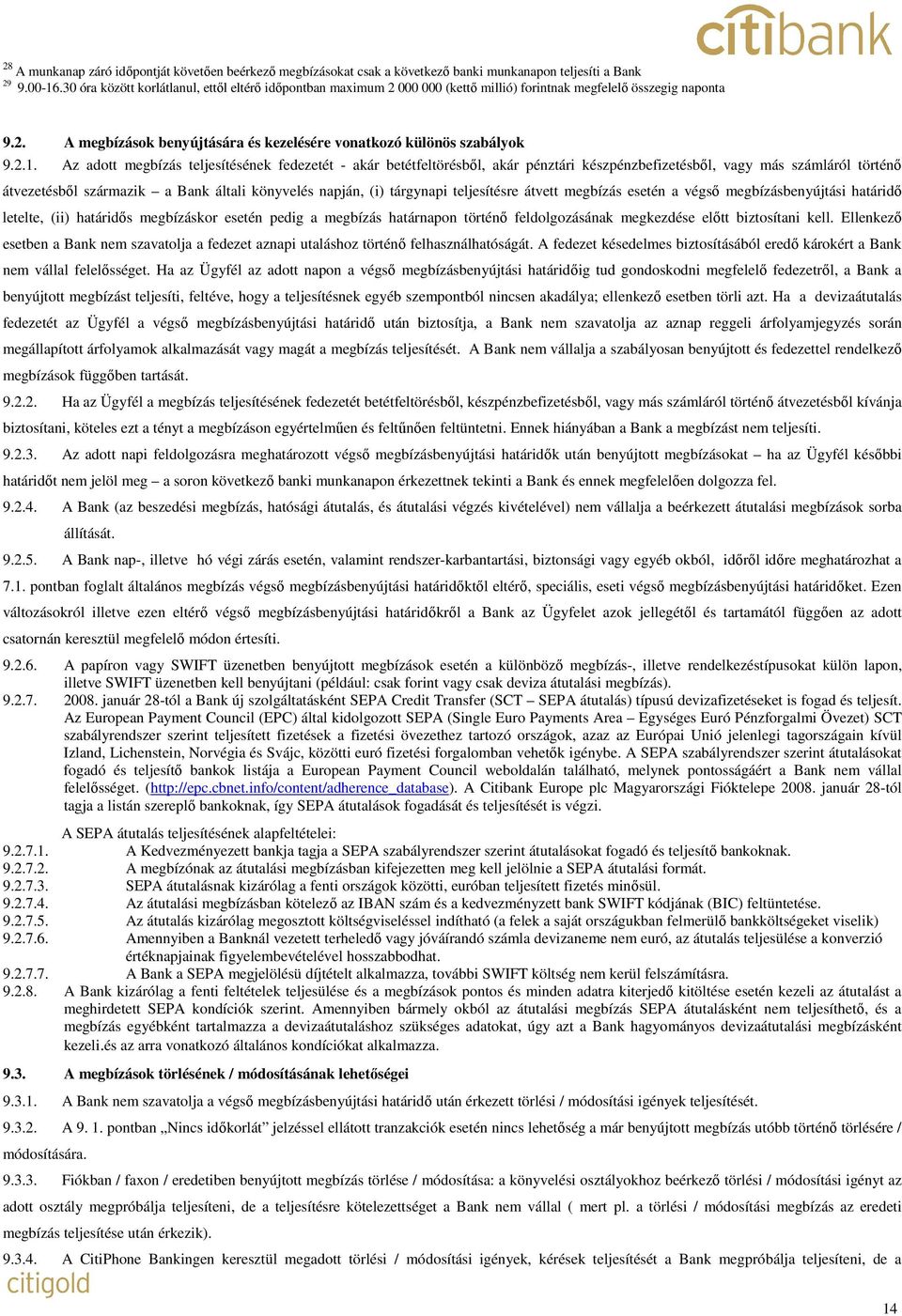Az adott megbízás teljesítésének fedezetét - akár betétfeltörésbıl, akár pénztári készpénzbefizetésbıl, vagy más számláról történı átvezetésbıl származik a Bank általi könyvelés napján, (i) tárgynapi