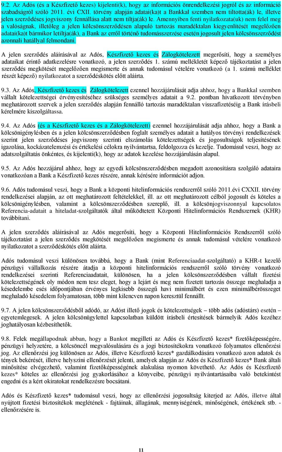 Amennyiben fenti nyilatkozata(uk) nem felel meg a valóságnak, illetőleg a jelen kölcsönszerződésen alapuló tartozás maradéktalan kiegyenlítését megelőzően adatai(ka)t bármikor letiltja(ák), a Bank az