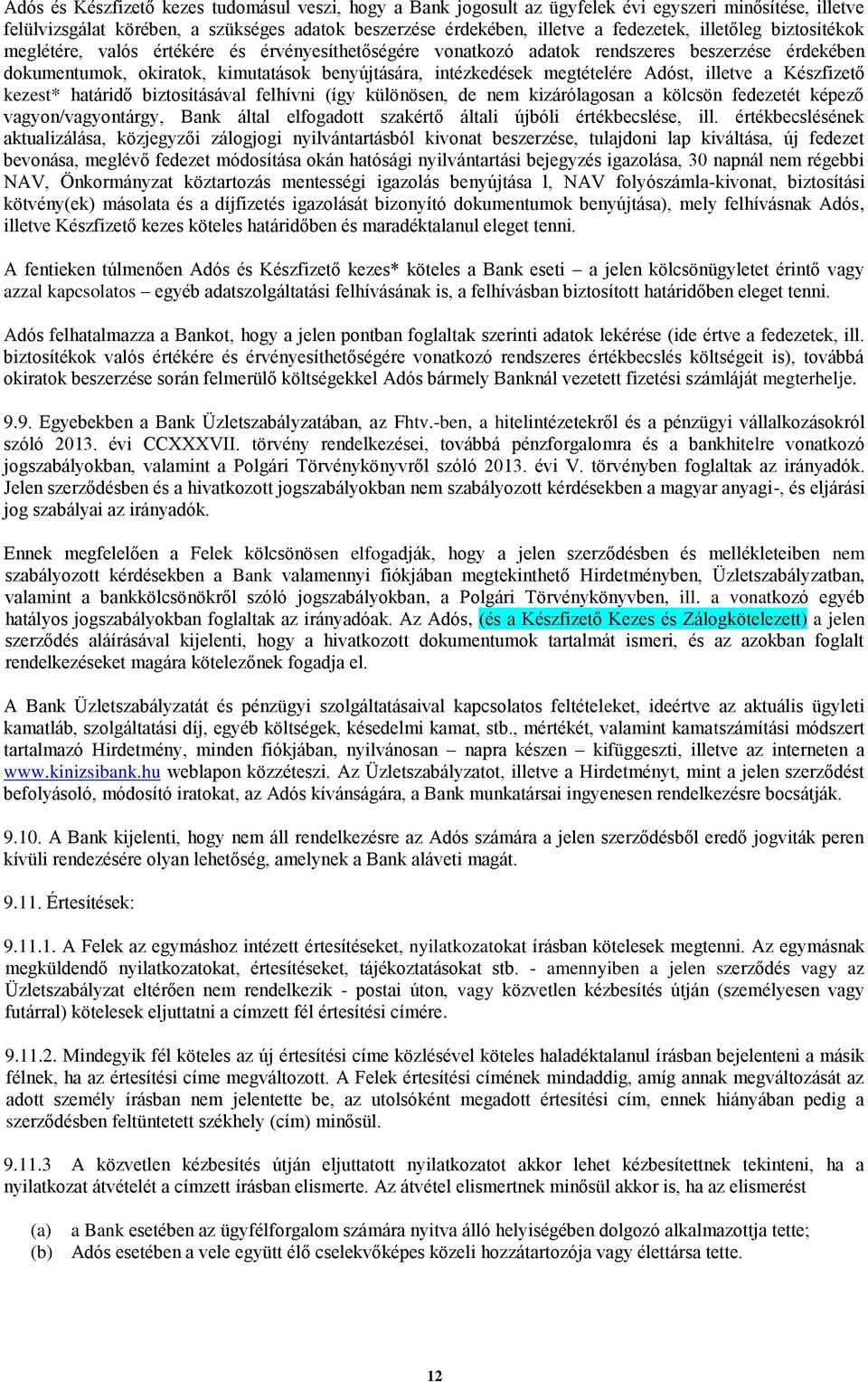 Adóst, illetve a Készfizető kezest* határidő biztosításával felhívni (így különösen, de nem kizárólagosan a kölcsön fedezetét képező vagyon/vagyontárgy, Bank által elfogadott szakértő általi újbóli