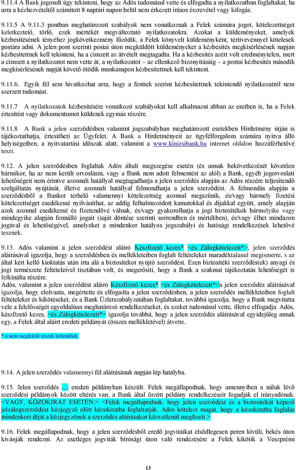 Azokat a küldeményeket, amelyek kézbesítésének tényéhez jogkövetkezmény fűződik, a Felek könyvelt küldeményként, tértivevénnyel kötelesek postára adni.