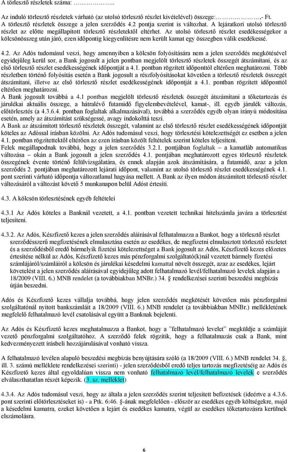 Az utolsó törlesztő részlet esedékességekor a kölcsönösszeg után járó, ezen időpontig kiegyenlítésre nem került kamat egy összegben válik esedékessé. 4.2.