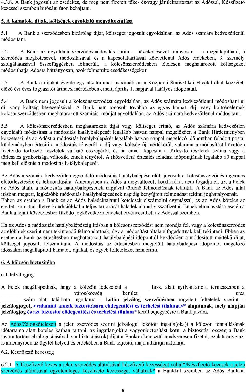 1 A Bank a szerződésben kizárólag díjat, költséget jogosult egyoldalúan, az Adós számára kedvezőtlenül módosítani. 5.