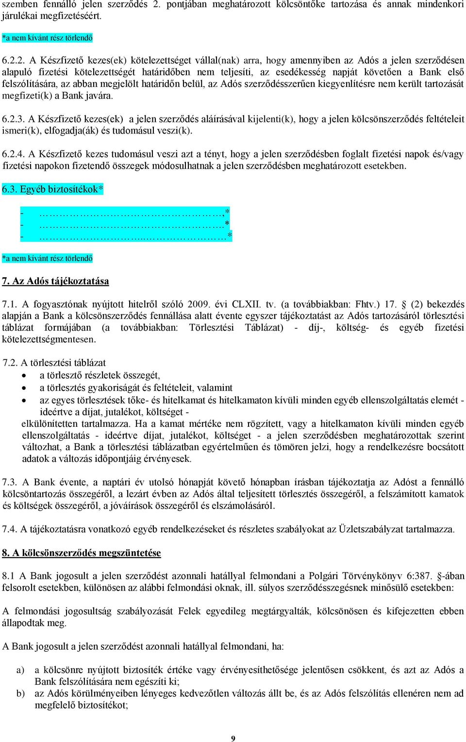 2. A Készfizető kezes(ek) kötelezettséget vállal(nak) arra, hogy amennyiben az Adós a jelen szerződésen alapuló fizetési kötelezettségét határidőben nem teljesíti, az esedékesség napját követően a