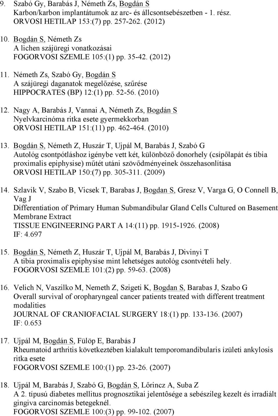 52-56. (2010) 12. Nagy A, Barabás J, Vannai A, Németh Zs, Bogdán S Nyelvkarcinóma ritka esete gyermekkorban ORVOSI HETILAP 151:(11) pp. 462-464. (2010) 13.