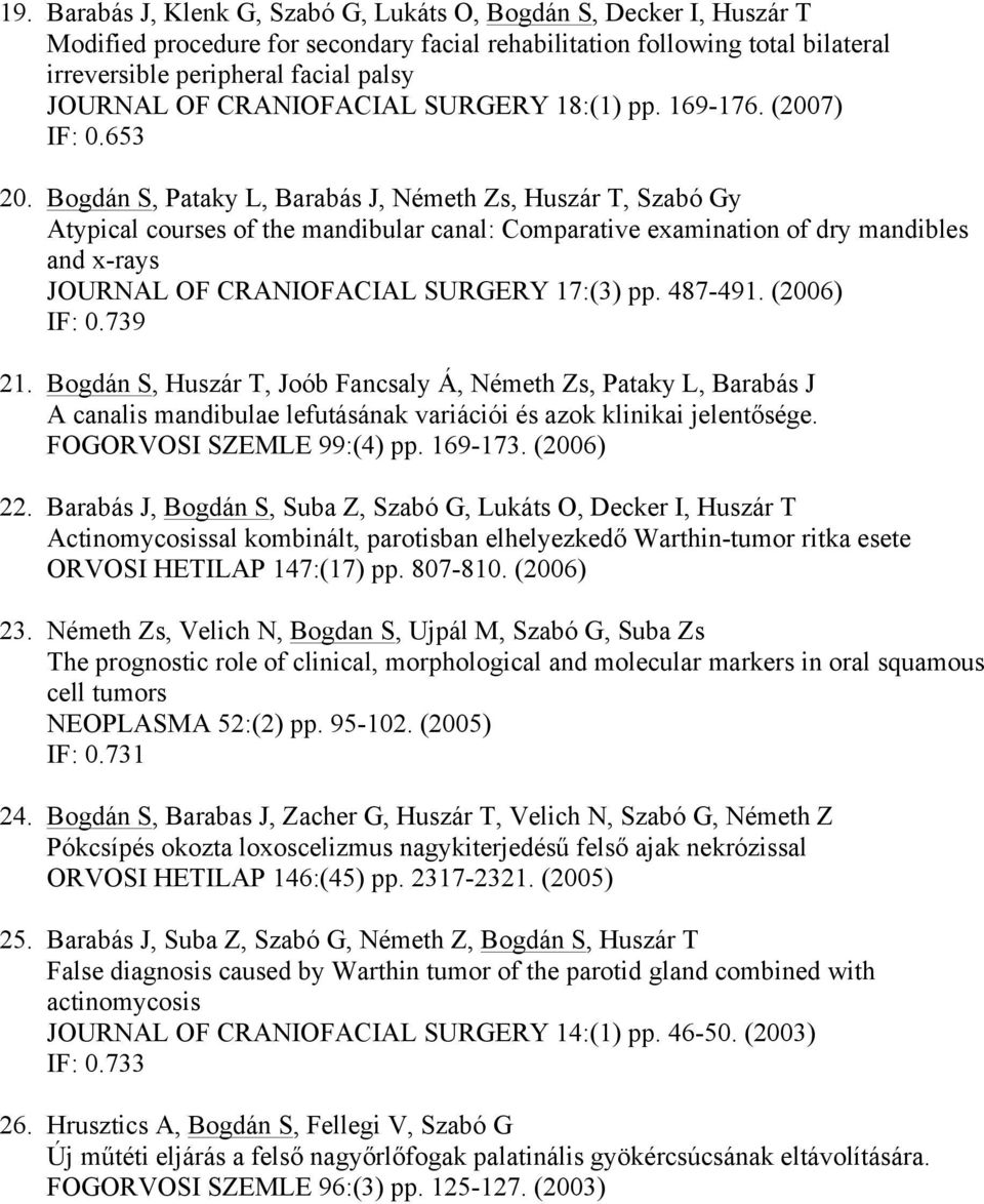 Bogdán S, Pataky L, Barabás J, Németh Zs, Huszár T, Szabó Gy Atypical courses of the mandibular canal: Comparative examination of dry mandibles and x-rays JOURNAL OF CRANIOFACIAL SURGERY 17:(3) pp.