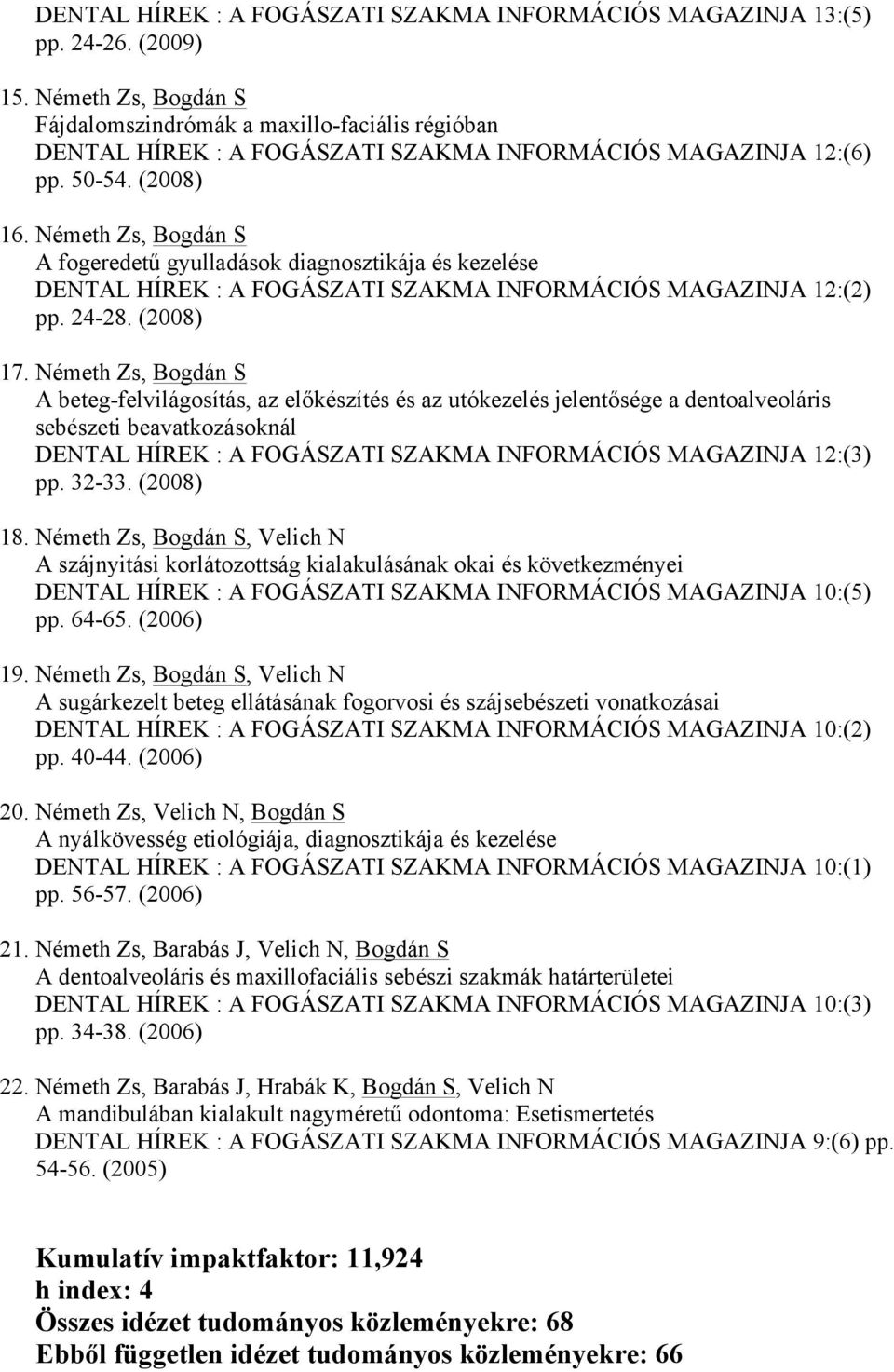 Németh Zs, Bogdán S A fogeredetű gyulladások diagnosztikája és kezelése DENTAL HÍREK : A FOGÁSZATI SZAKMA INFORMÁCIÓS MAGAZINJA 12:(2) pp. 24-28. (2008) 17.