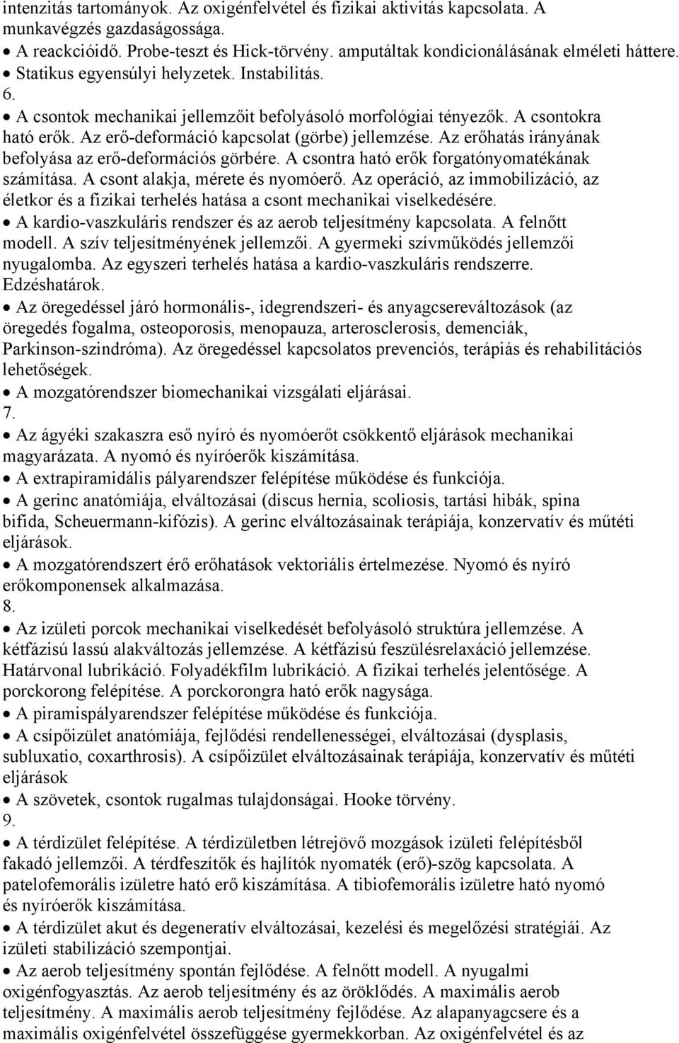 Az erőhatás irányának befolyása az erő-deformációs görbére. A csontra ható erők forgatónyomatékának számítása. A csont alakja, mérete és nyomóerő.