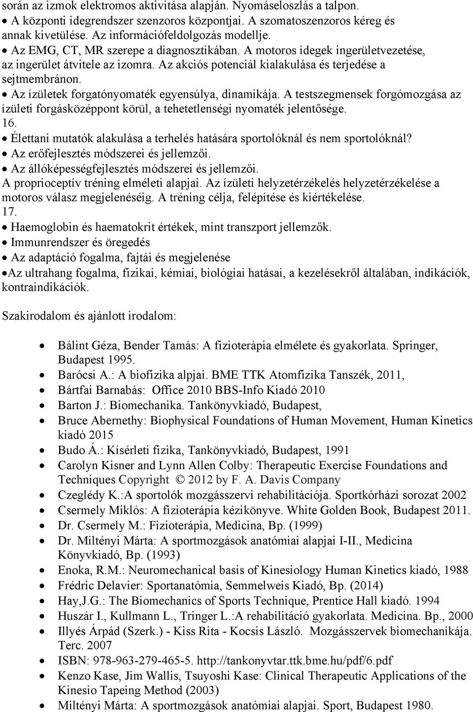 Az ízületek forgatónyomaték egyensúlya, dinamikája. A testszegmensek forgómozgása az ízületi forgásközéppont körül, a tehetetlenségi nyomaték jelentősége. 16.