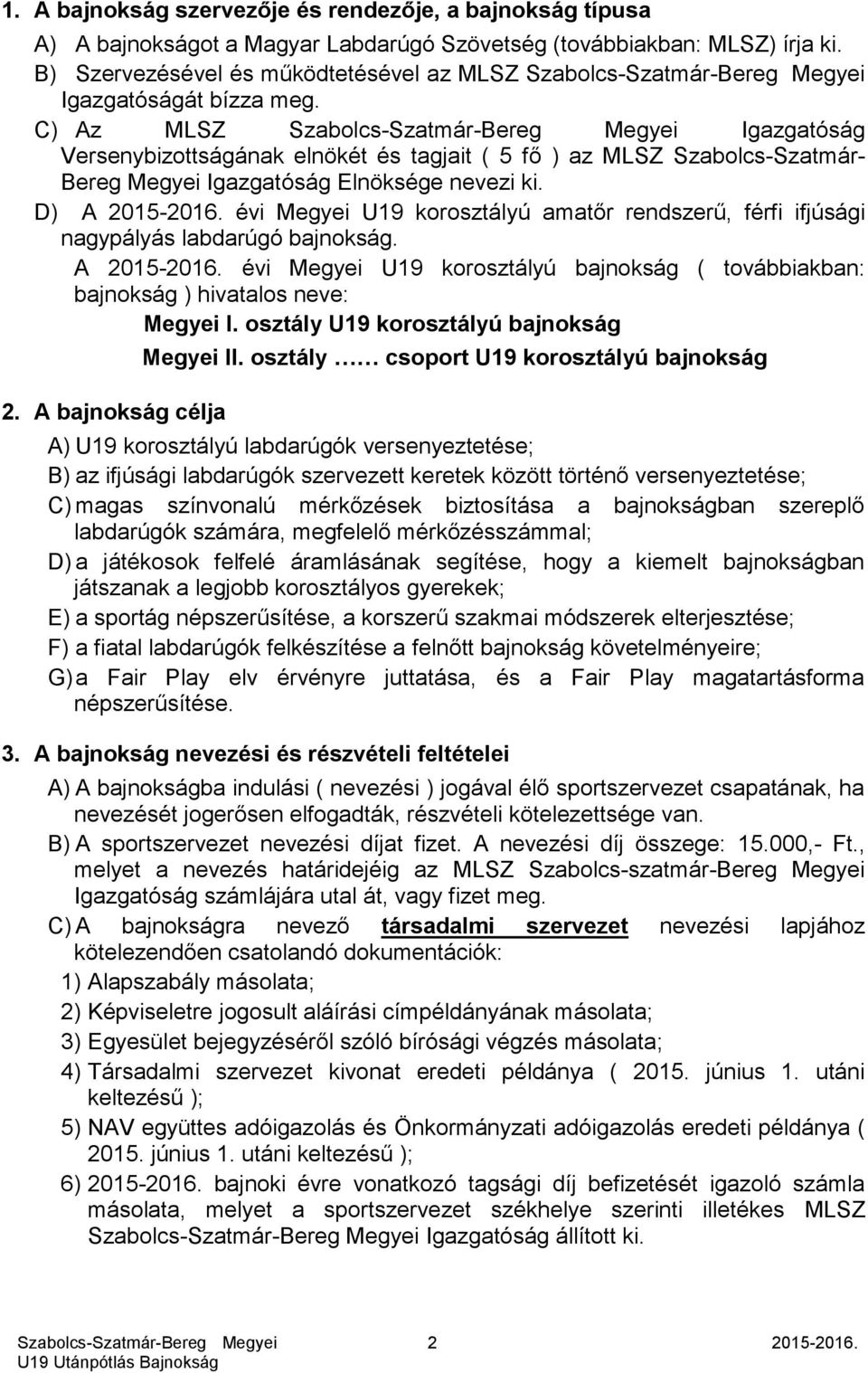 C) Az MLSZ Igazgatóság Versenybizottságának elnökét és tagjait ( 5 fő ) az MLSZ Szabolcs-Szatmár- Bereg Megyei Igazgatóság Elnöksége nevezi ki. D) A 2015-2016.