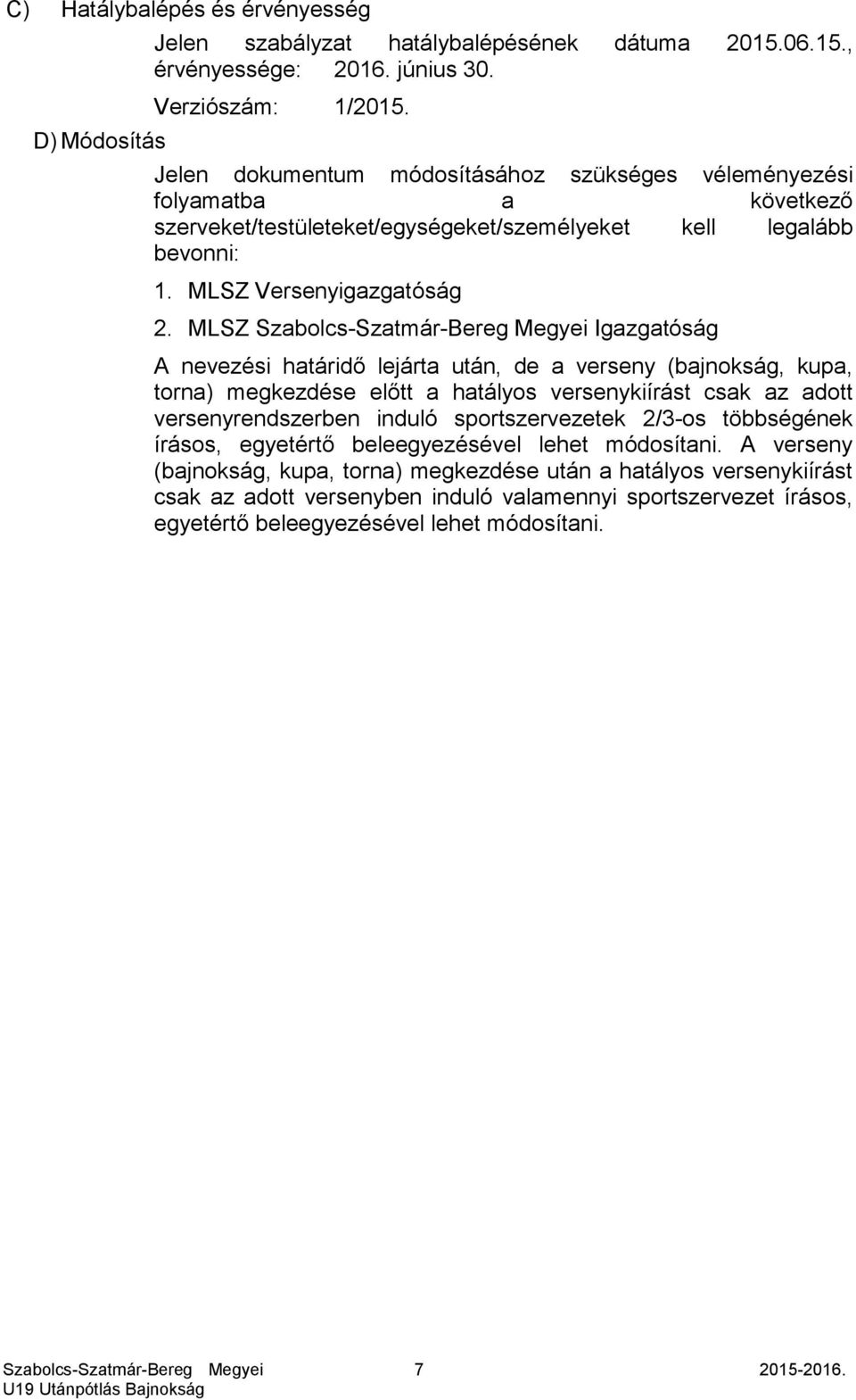 MLSZ Igazgatóság A nevezési határidő lejárta után, de a verseny (bajnokság, kupa, torna) megkezdése előtt a hatályos versenykiírást csak az adott versenyrendszerben induló sportszervezetek 2/3-os