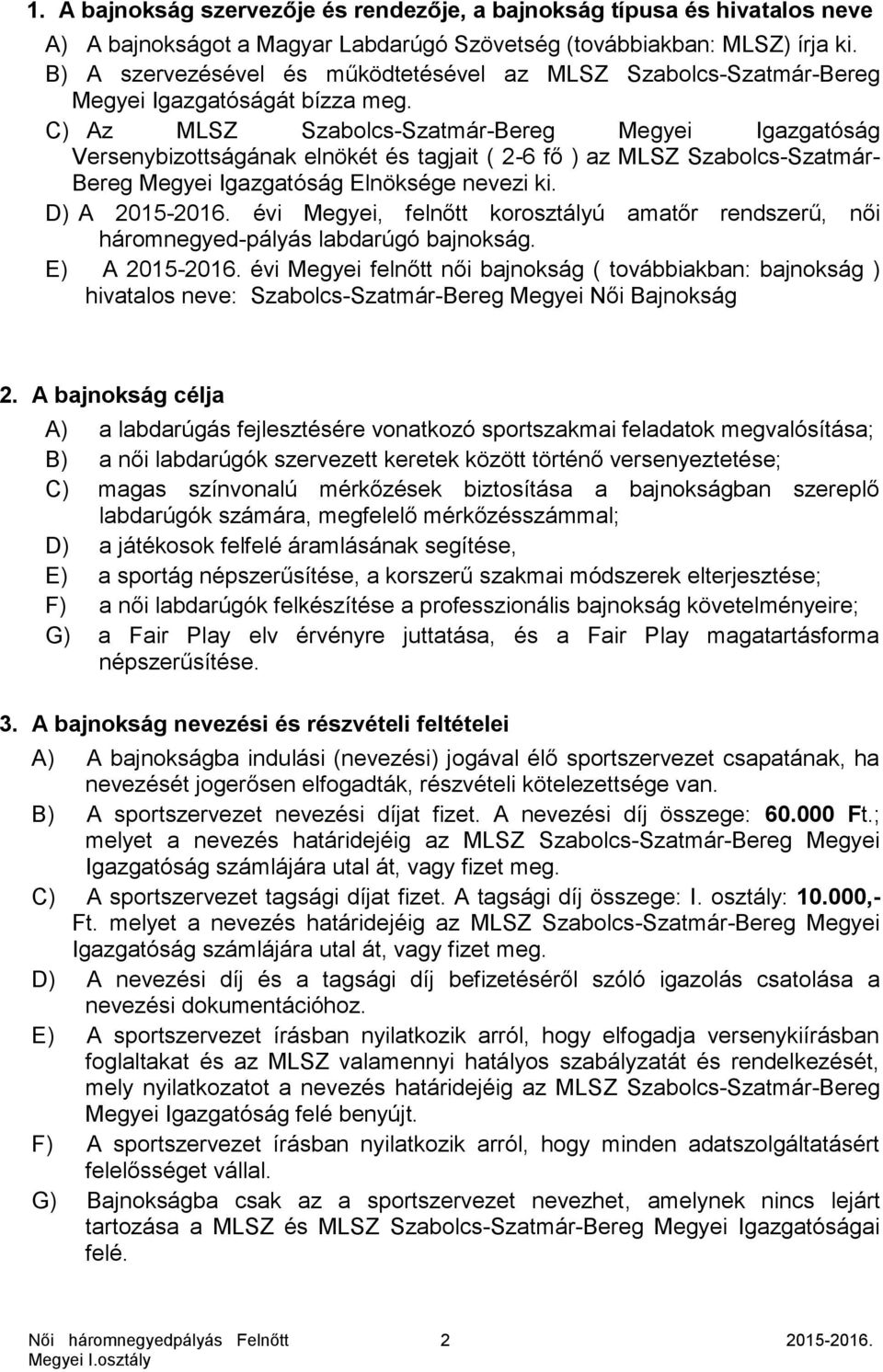 C) Az MLSZ Szabolcs-Szatmár-Bereg Megyei Igazgatóság Versenybizottságának elnökét és tagjait ( 2-6 fő ) az MLSZ Szabolcs-Szatmár- Bereg Megyei Igazgatóság Elnöksége nevezi ki. D) A 2015-2016.