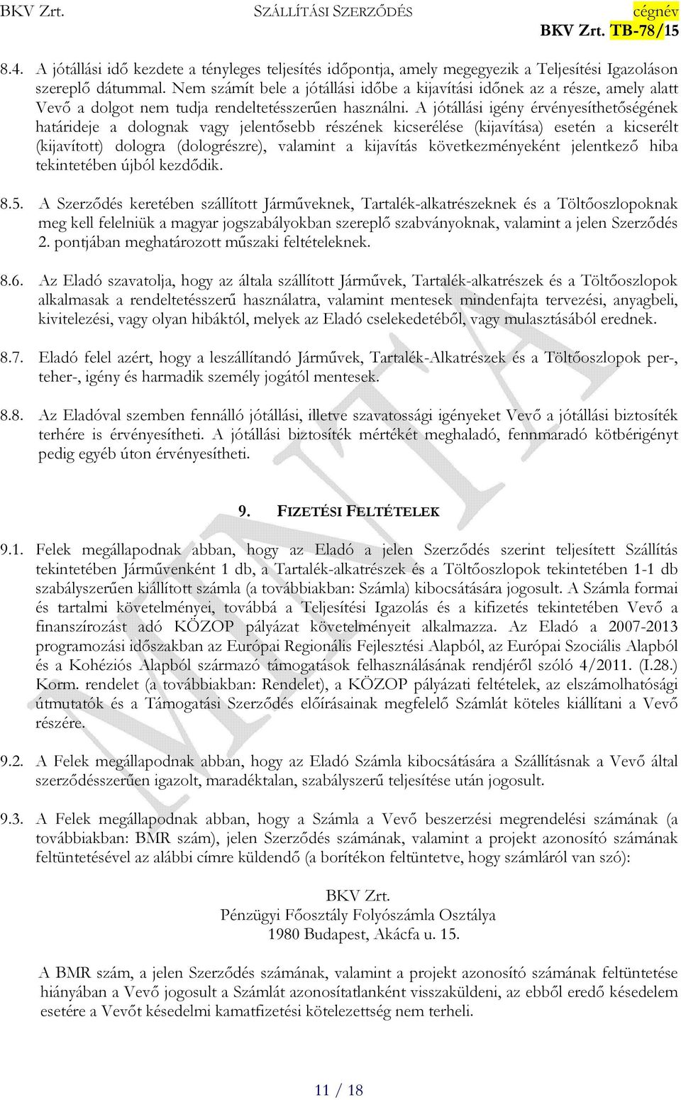 A jótállási igény érvényesíthetőségének határideje a dolognak vagy jelentősebb részének kicserélése (kijavítása) esetén a kicserélt (kijavított) dologra (dologrészre), valamint a kijavítás
