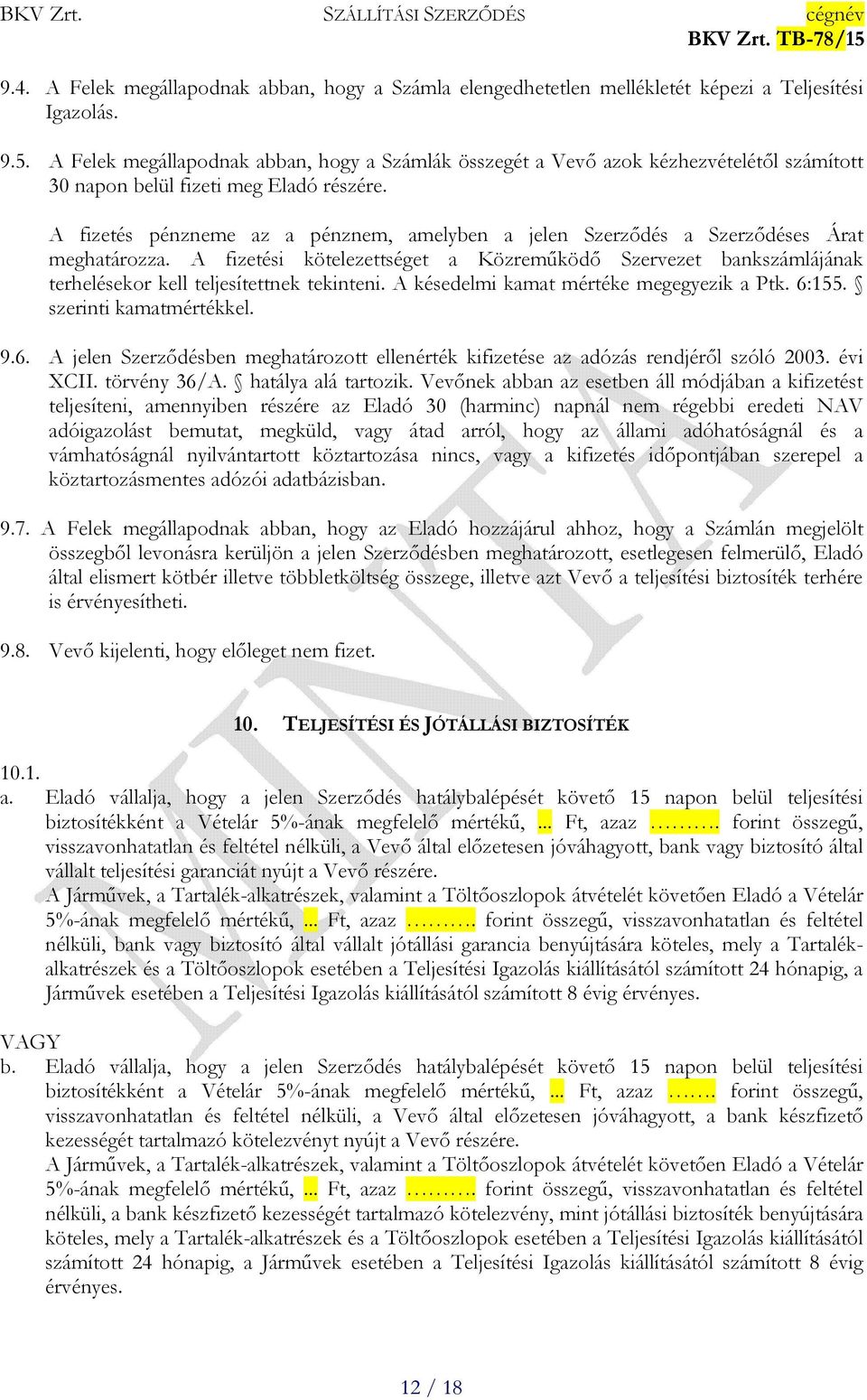 A fizetés pénzneme az a pénznem, amelyben a jelen Szerződés a Szerződéses Árat meghatározza.