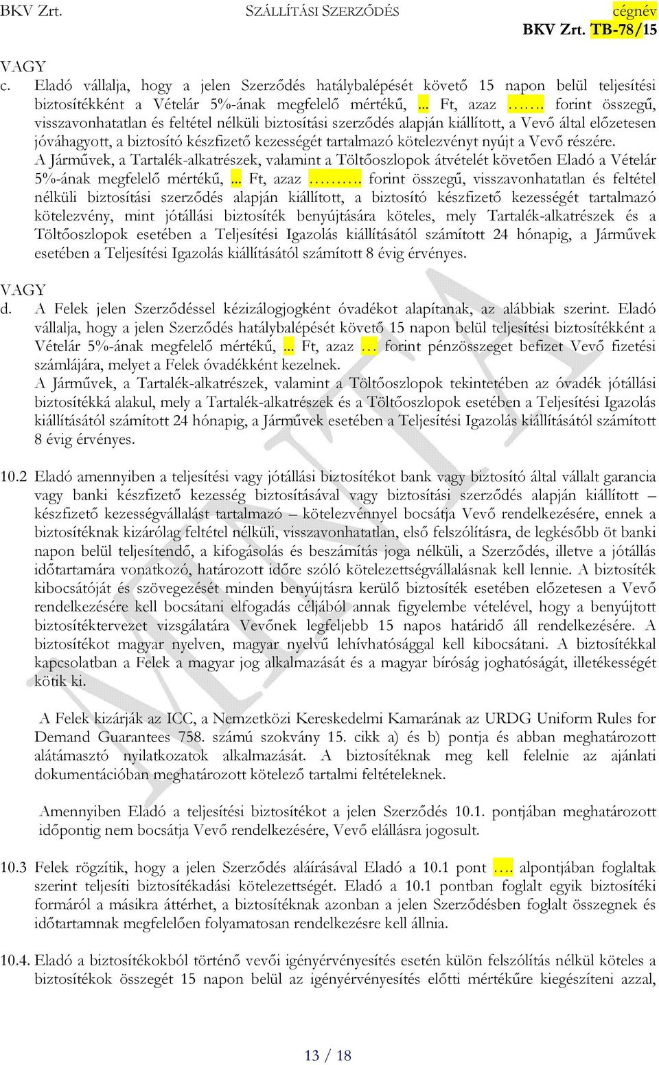 Vevő részére. A Járművek, a Tartalék-alkatrészek, valamint a Töltőoszlopok átvételét követően Eladó a Vételár 5%-ának megfelelő mértékű,... Ft, azaz.