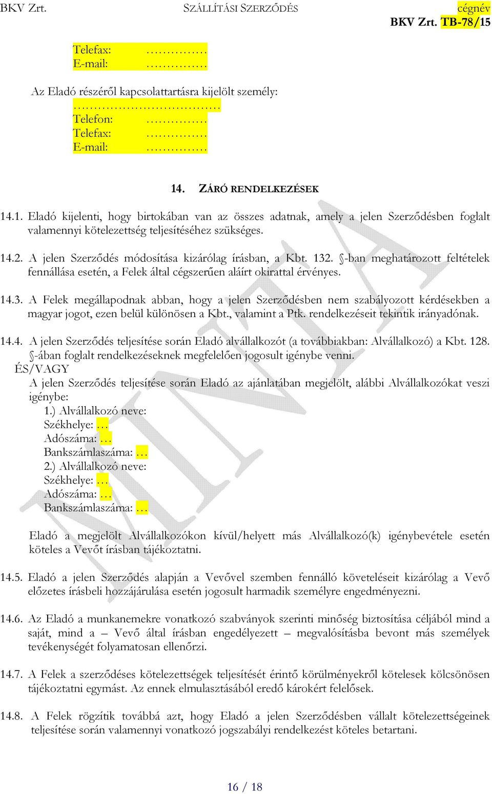 A jelen Szerződés módosítása kizárólag írásban, a Kbt. 132. -ban meghatározott feltételek fennállása esetén, a Felek által cégszerűen aláírt okirattal érvényes. 14.3. A Felek megállapodnak abban, hogy a jelen Szerződésben nem szabályozott kérdésekben a magyar jogot, ezen belül különösen a Kbt.