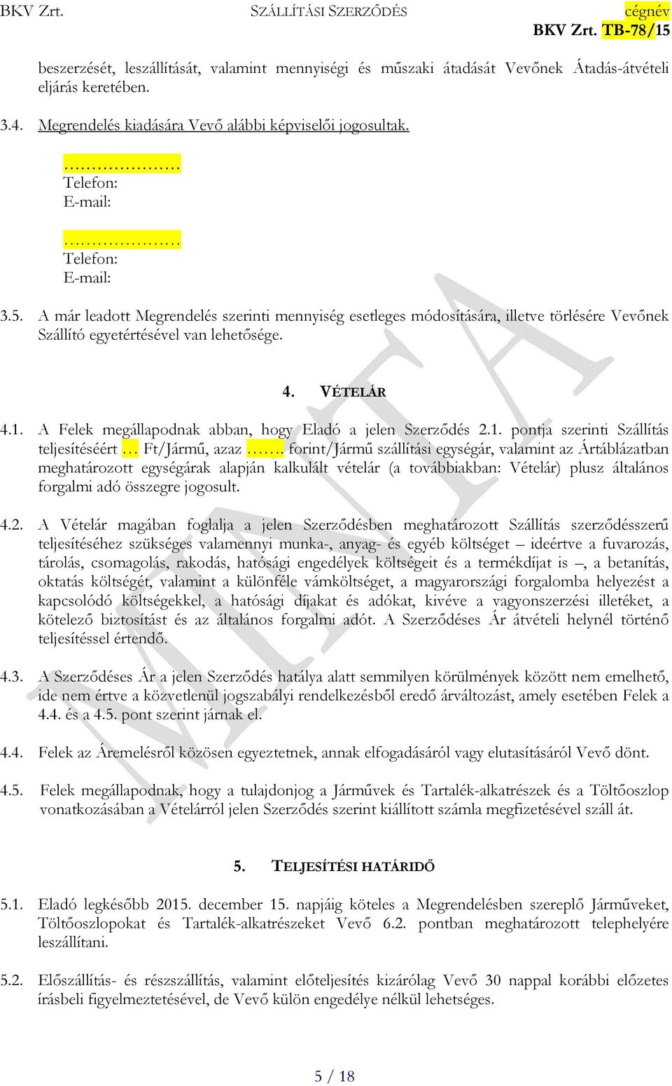 A Felek megállapodnak abban, hogy Eladó a jelen Szerződés 2.1. pontja szerinti Szállítás teljesítéséért Ft/Jármű, azaz.