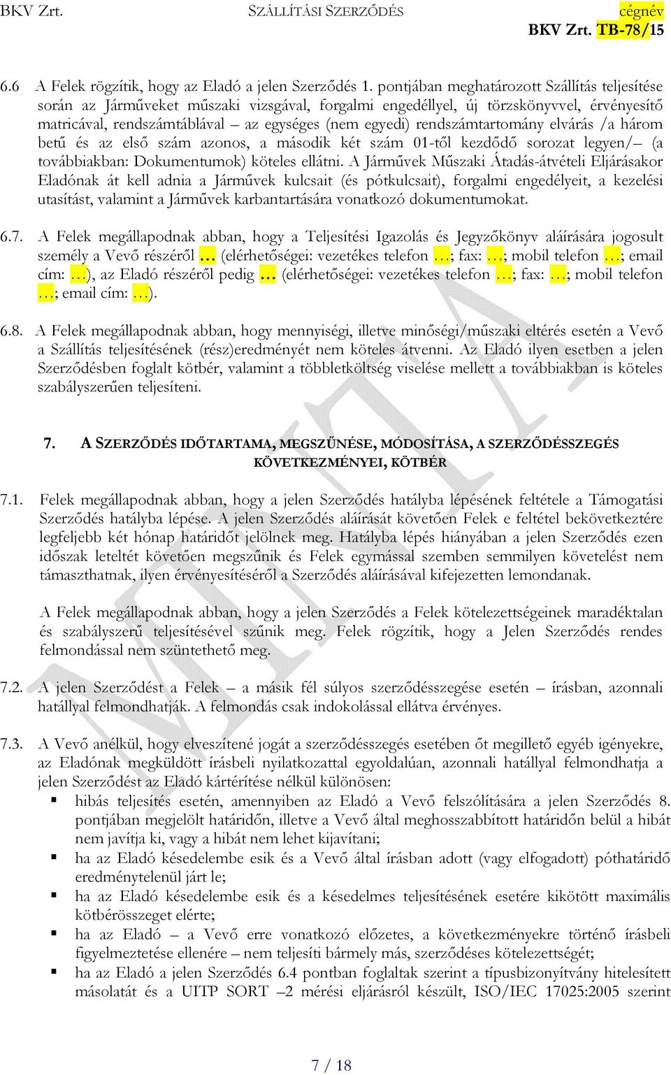 rendszámtartomány elvárás /a három betű és az első szám azonos, a második két szám 01-től kezdődő sorozat legyen/ (a továbbiakban: Dokumentumok) köteles ellátni.