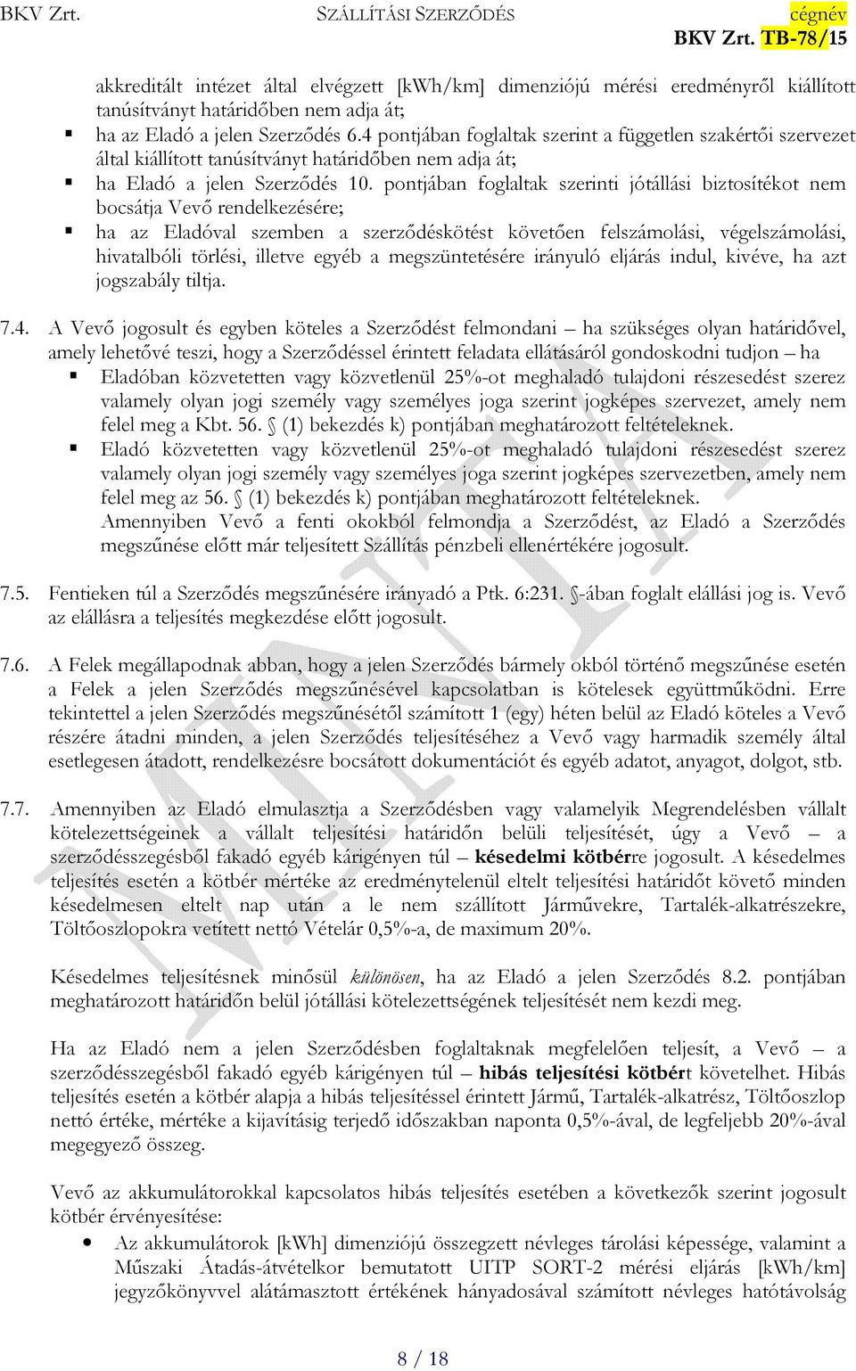 pontjában foglaltak szerinti jótállási biztosítékot nem bocsátja Vevő rendelkezésére; ha az Eladóval szemben a szerződéskötést követően felszámolási, végelszámolási, hivatalbóli törlési, illetve