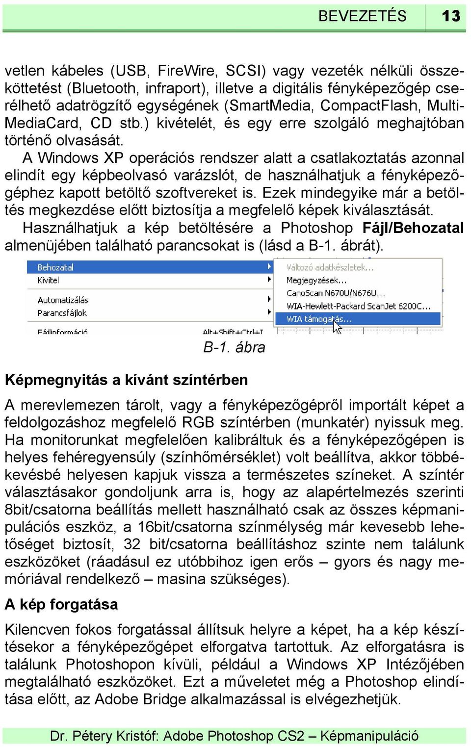 A Windows XP operációs rendszer alatt a csatlakoztatás azonnal elindít egy képbeolvasó varázslót, de használhatjuk a fényképezőgéphez kapott betöltő szoftvereket is.