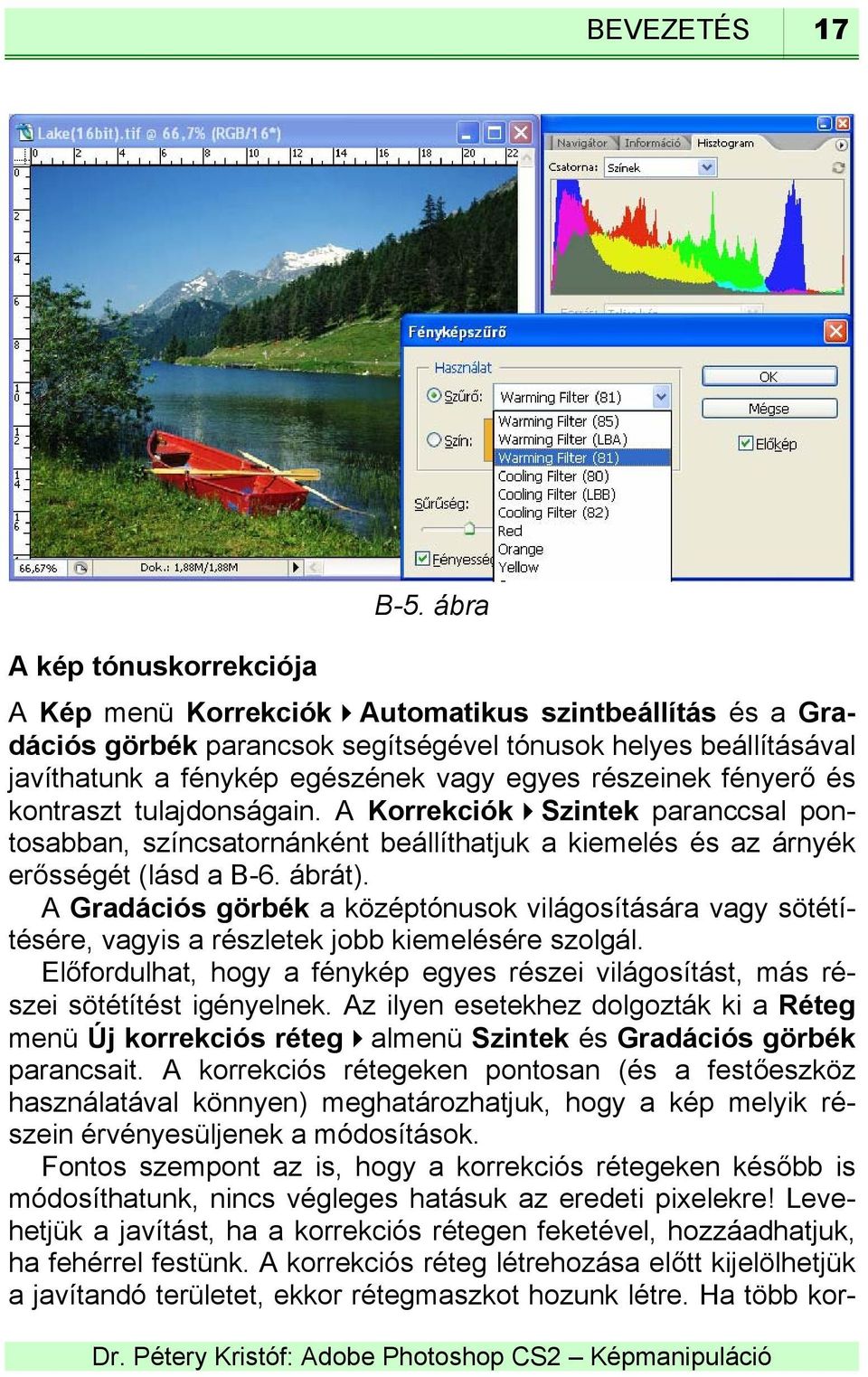 kontraszt tulajdonságain. A Korrekciók Szintek paranccsal pon- más ré- tosabban, színcsatornánként beállíthatjuk a kiemelés és az árnyék erősségét (lásd a B-6. ábrát).