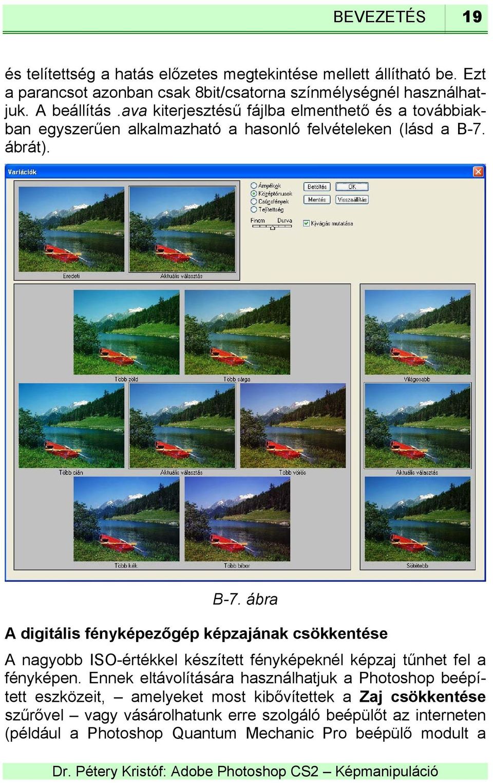 ábrát). B-7. ábra A digitális fényképezőgép képzajának csökkentése A nagyobb ISO-értékkel készített fényképeknél képzaj tűnhet fel a fényképen.