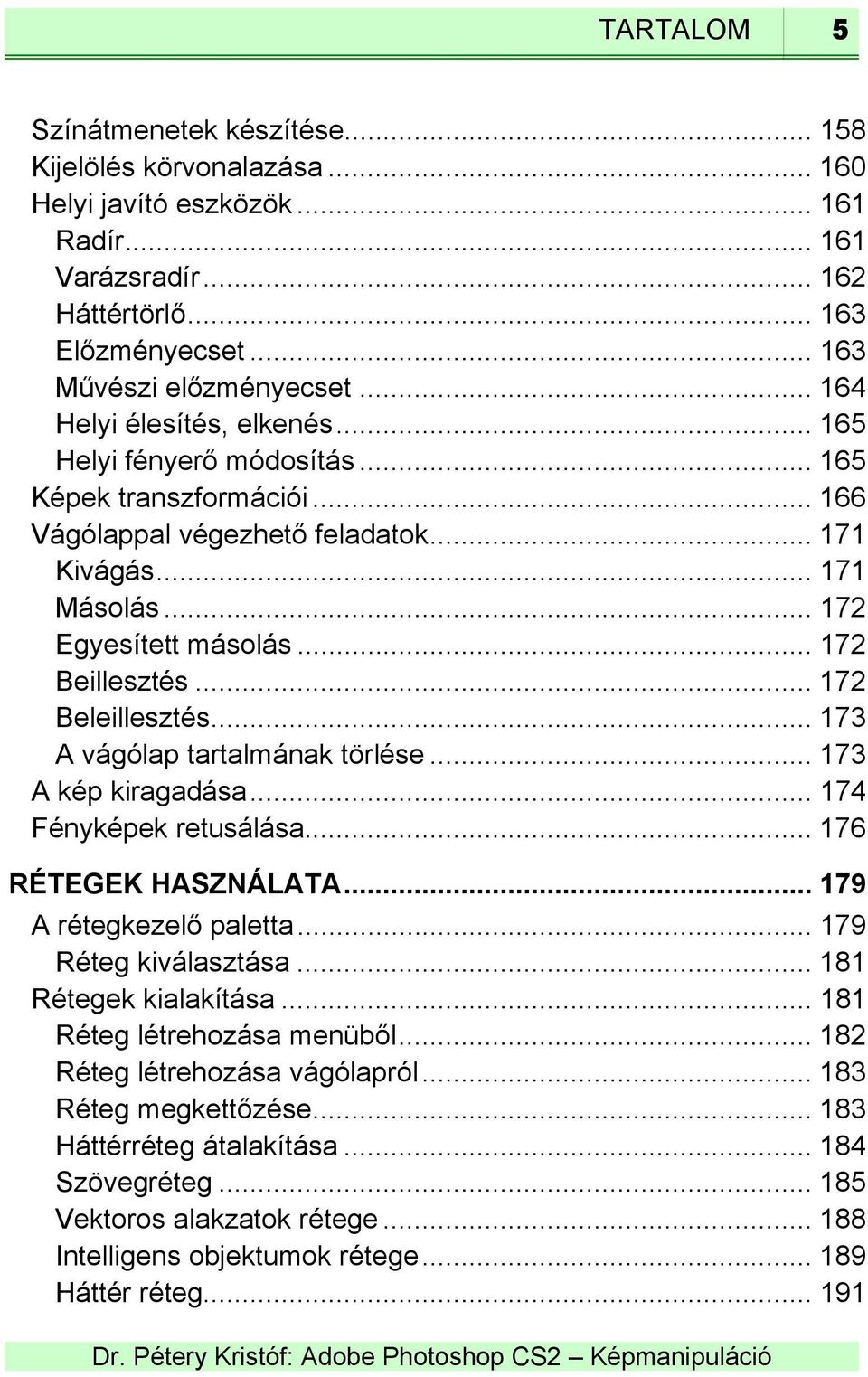 .. 172 Beillesztés... 172 Beleillesztés... 173 A vágólap tartalmának törlése... 173 A kép kiragadása... 174 Fényképek retusálása... 176 RÉTEGEK HASZNÁLATA... 179 A rétegkezelő paletta.