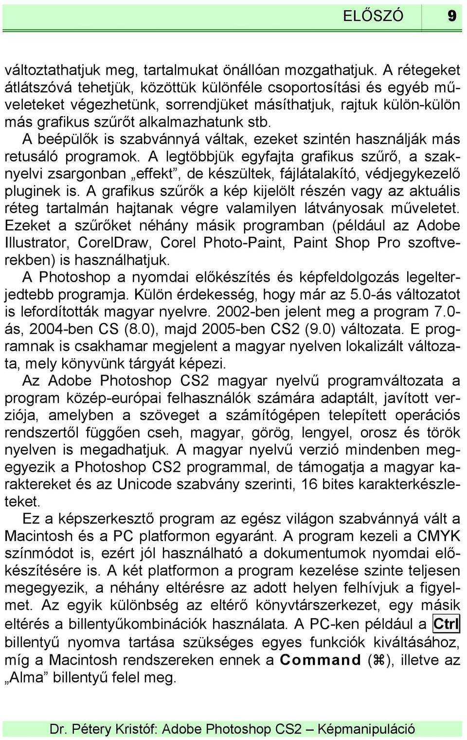 A beépülők is szabvánnyá váltak, ezeket szintén használják más retusáló programok.