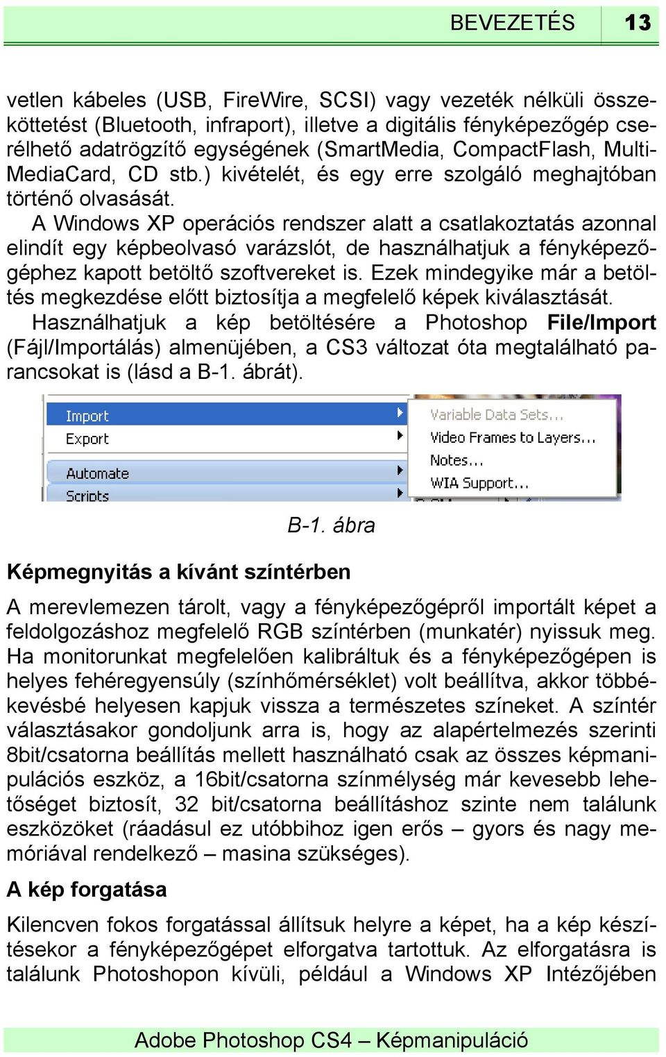 A Windows XP operációs rendszer alatt a csatlakoztatás azonnal elindít egy képbeolvasó varázslót, de használhatjuk a fényképezőgéphez kapott betöltő szoftvereket is.