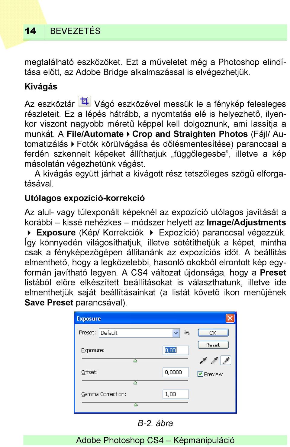 Ez a lépés hátrább, a nyomtatás elé is helyezhető, ilyenkor viszont nagyobb méretű képpel kell dolgoznunk, ami lassítja a munkát.