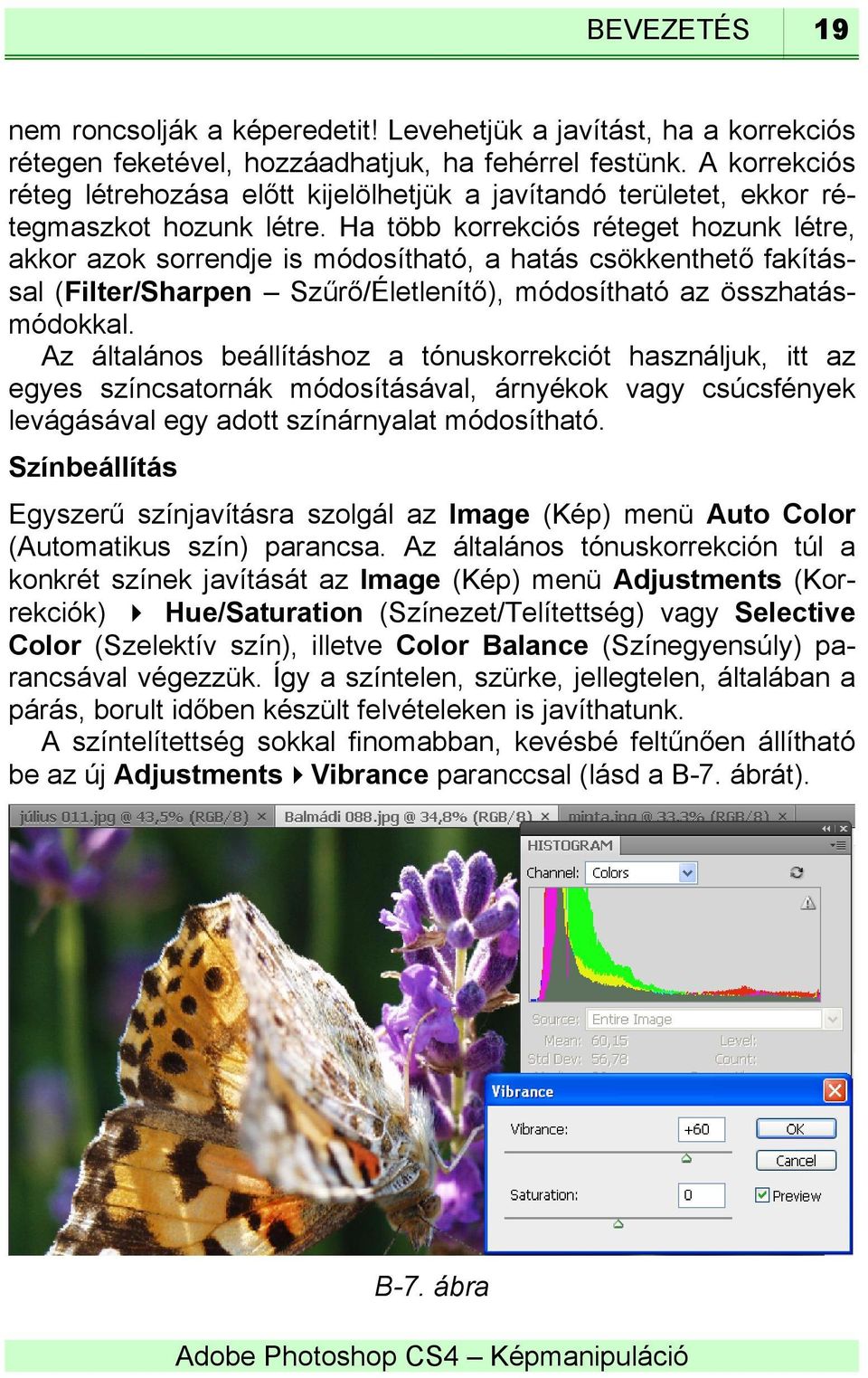 Ha több korrekciós réteget hozunk létre, akkor azok sorrendje is módosítható, a hatás csökkenthető fakítással (Filter/Sharpen Szűrő/Életlenítő), módosítható az összhatásmódokkal.