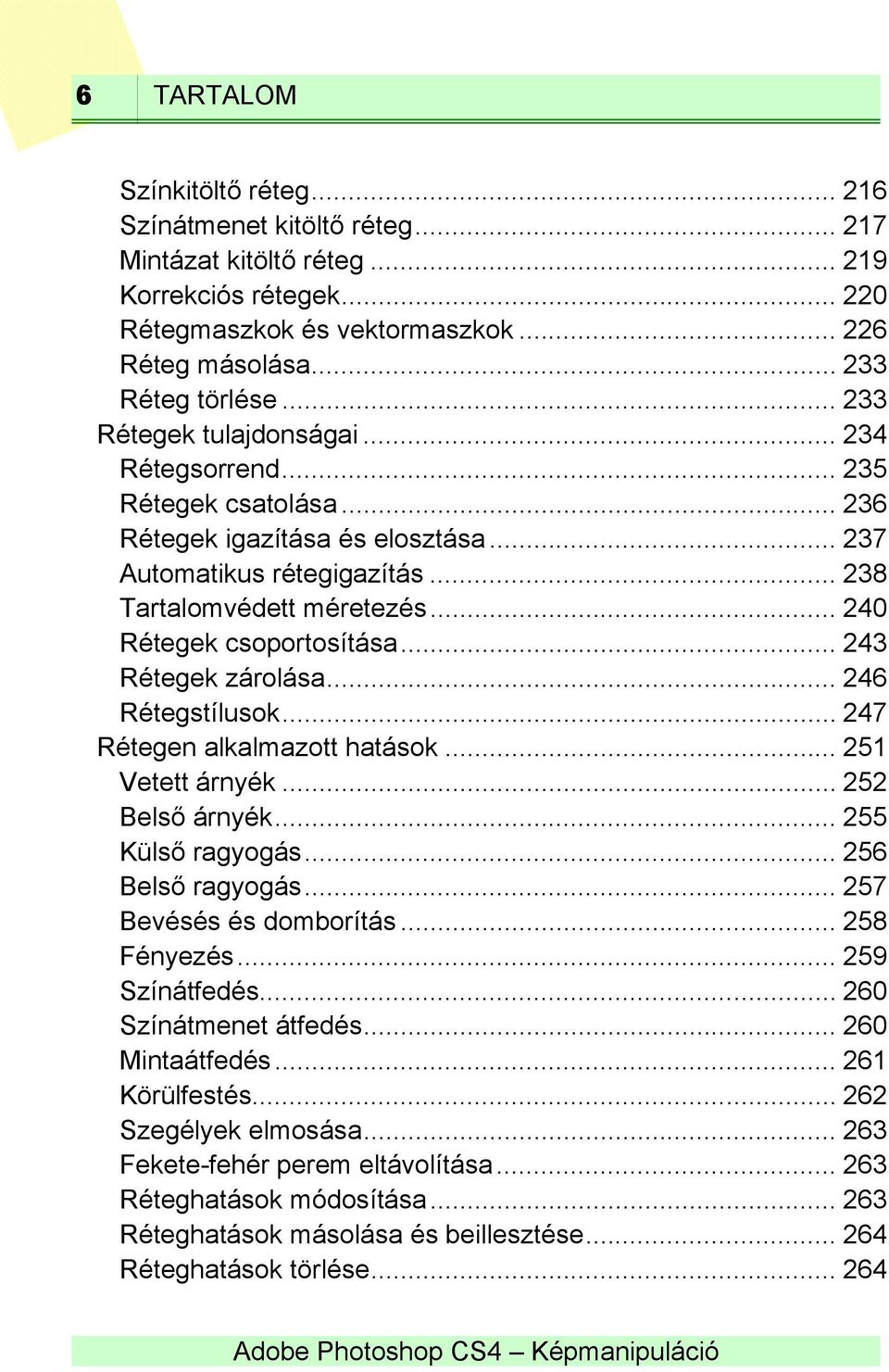 .. 240 Rétegek csoportosítása... 243 Rétegek zárolása... 246 Rétegstílusok... 247 Rétegen alkalmazott hatások... 251 Vetett árnyék... 252 Belső árnyék... 255 Külső ragyogás... 256 Belső ragyogás.