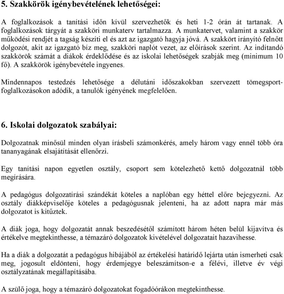 A szakkört irányító felnőtt dolgozót, akit az igazgató bíz meg, szakköri naplót vezet, az előírások szerint.