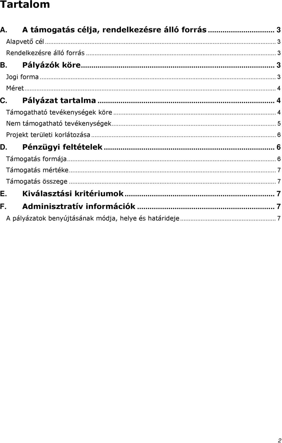 .. 5 Projekt területi korlátozása... 6 D. Pénzügyi feltételek... 6 Támogatás formája... 6 Támogatás mértéke... 7 Támogatás összege.