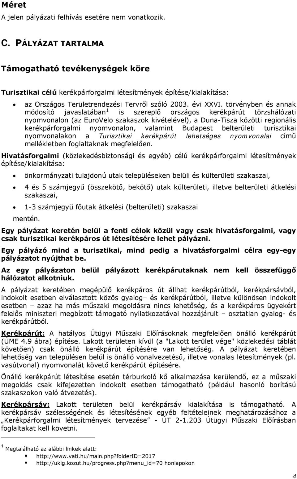 törvényben és annak módosító javaslatában 1 is szereplő országos kerékpárút törzshálózati nyomvonalon (az EuroVelo szakaszok kivételével), a Duna-Tisza közötti regionális kerékpárforgalmi