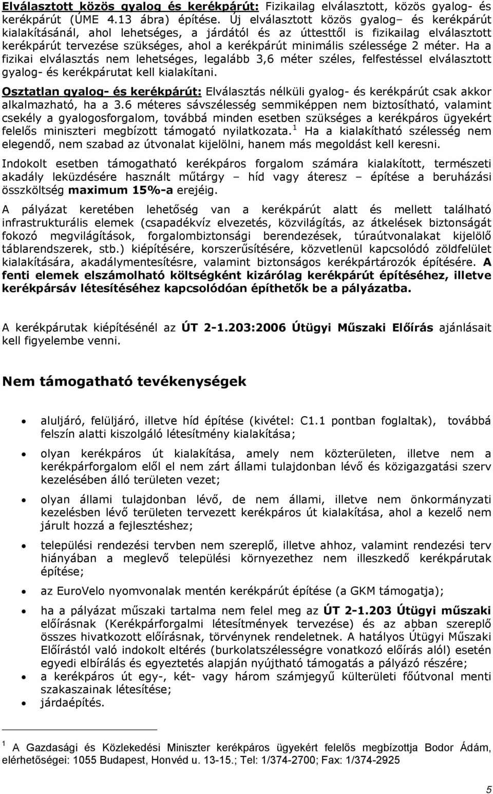 szélessége 2 méter. Ha a fizikai elválasztás nem lehetséges, legalább 3,6 méter széles, felfestéssel elválasztott gyalog- és kerékpárutat kell kialakítani.