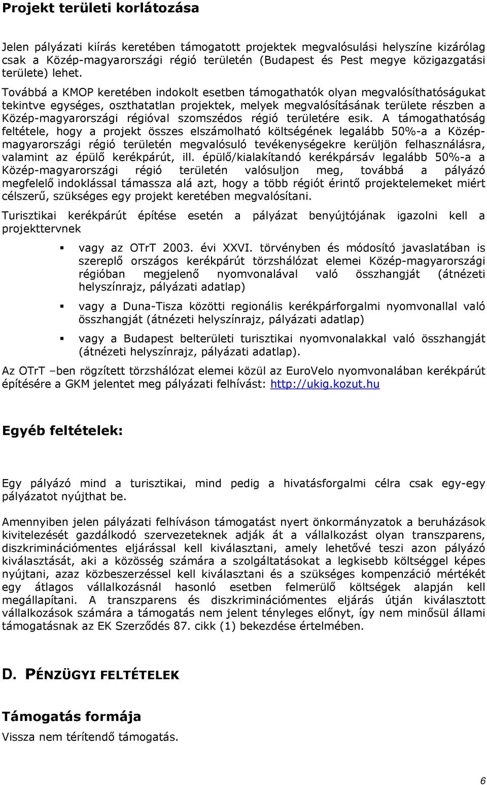 Továbbá a KMOP keretében indokolt esetben támogathatók olyan megvalósíthatóságukat tekintve egységes, oszthatatlan projektek, melyek megvalósításának területe részben a Közép-magyarországi régióval