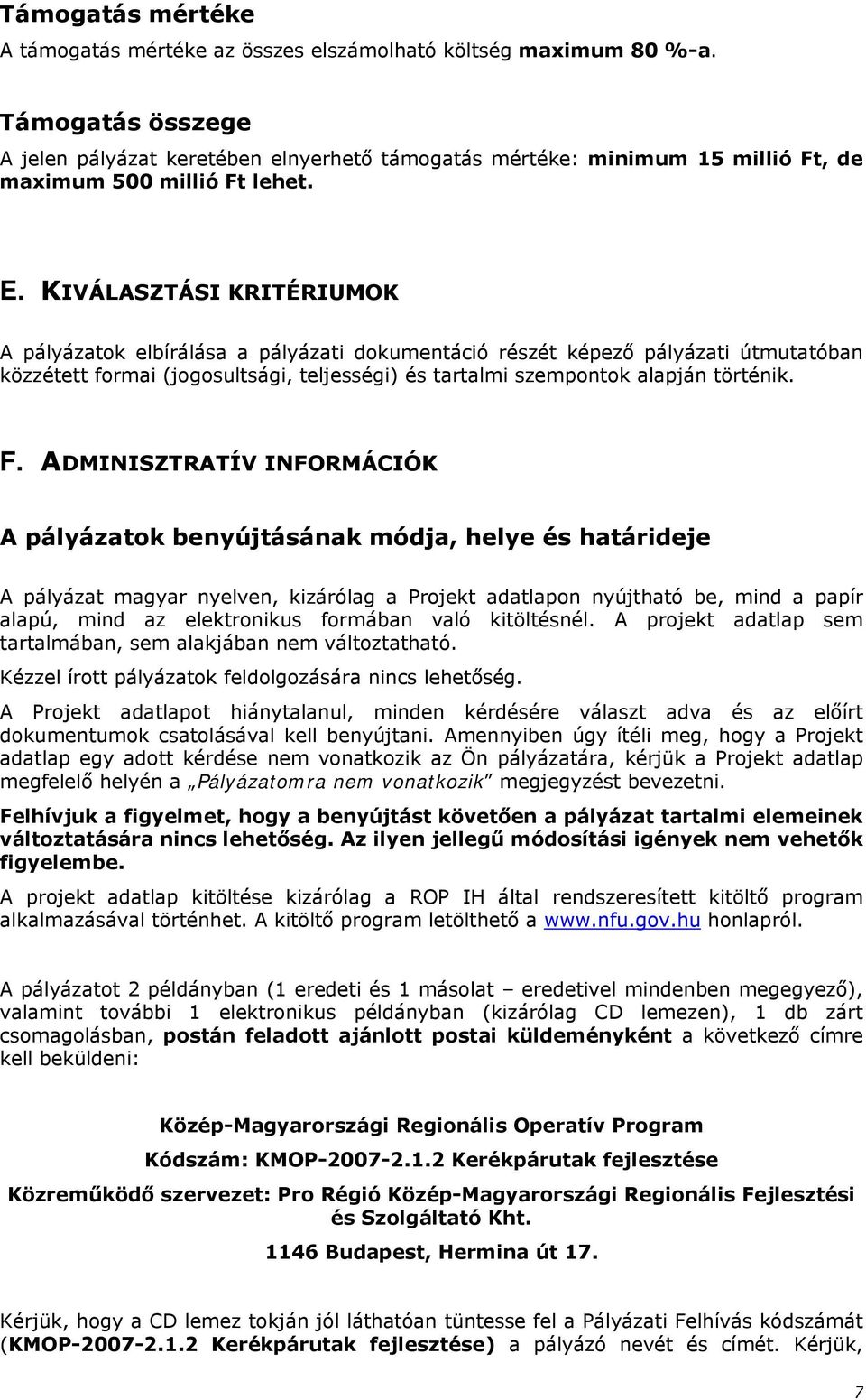 KIVÁLASZTÁSI KRITÉRIUMOK A pályázatok elbírálása a pályázati dokumentáció részét képező pályázati útmutatóban közzétett formai (jogosultsági, teljességi) és tartalmi szempontok alapján történik. F.