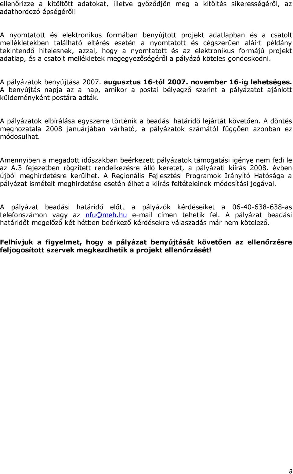nyomtatott és az elektronikus formájú projekt adatlap, és a csatolt mellékletek megegyezőségéről a pályázó köteles gondoskodni. A pályázatok benyújtása 2007. augusztus 16-tól 2007.
