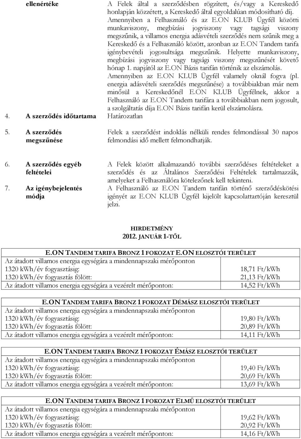 ON Tandem tarifa igénybevételi jogosultsága megszűnik. Helyette munkaviszony, megbízási jogviszony vagy tagsági viszony megszűnését követő hónap 1. napjától az E.