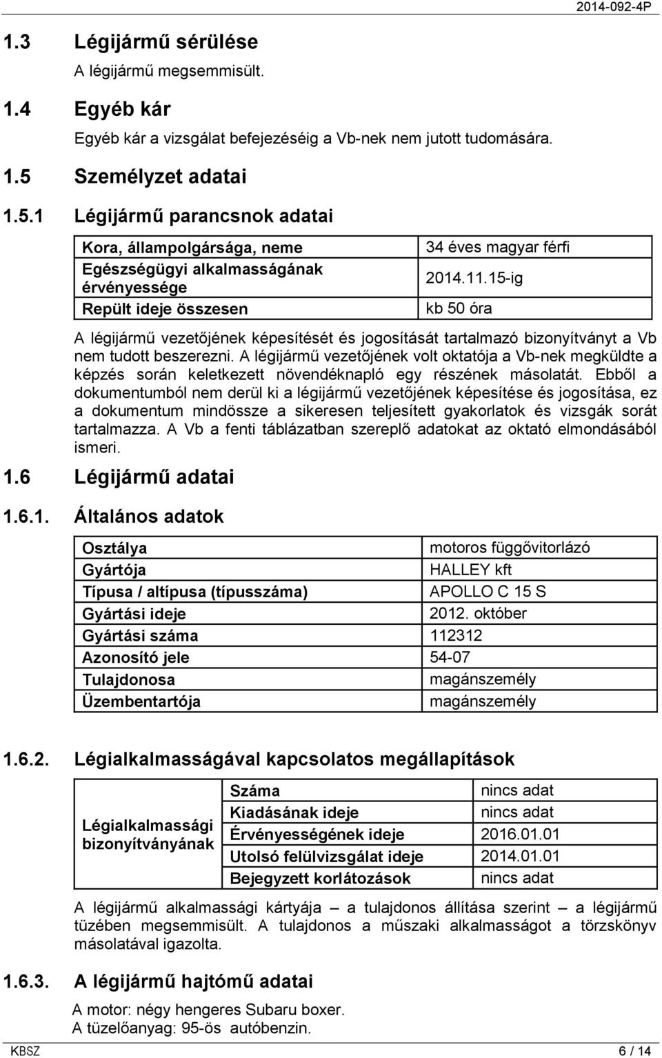 15-ig kb 50 óra A légijármű vezetőjének képesítését és jogosítását tartalmazó bizonyítványt a Vb nem tudott beszerezni.
