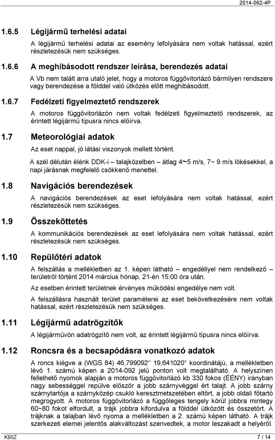 7 Fedélzeti figyelmeztető rendszerek A motoros függővitorlázón nem voltak fedélzeti figyelmeztető rendszerek, az érintett légijármű típusra nincs előírva. 1.
