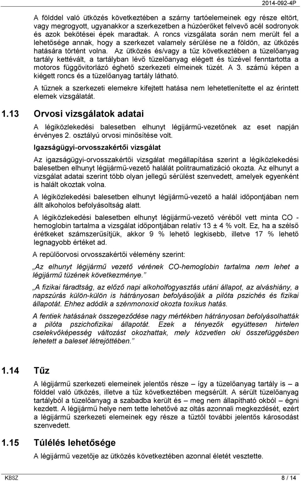 Az ütközés és/vagy a tűz következtében a tüzelőanyag tartály kettévált, a tartályban lévő tüzelőanyag elégett és tüzével fenntartotta a motoros függővitorlázó éghető szerkezeti elmeinek tüzét. A 3.