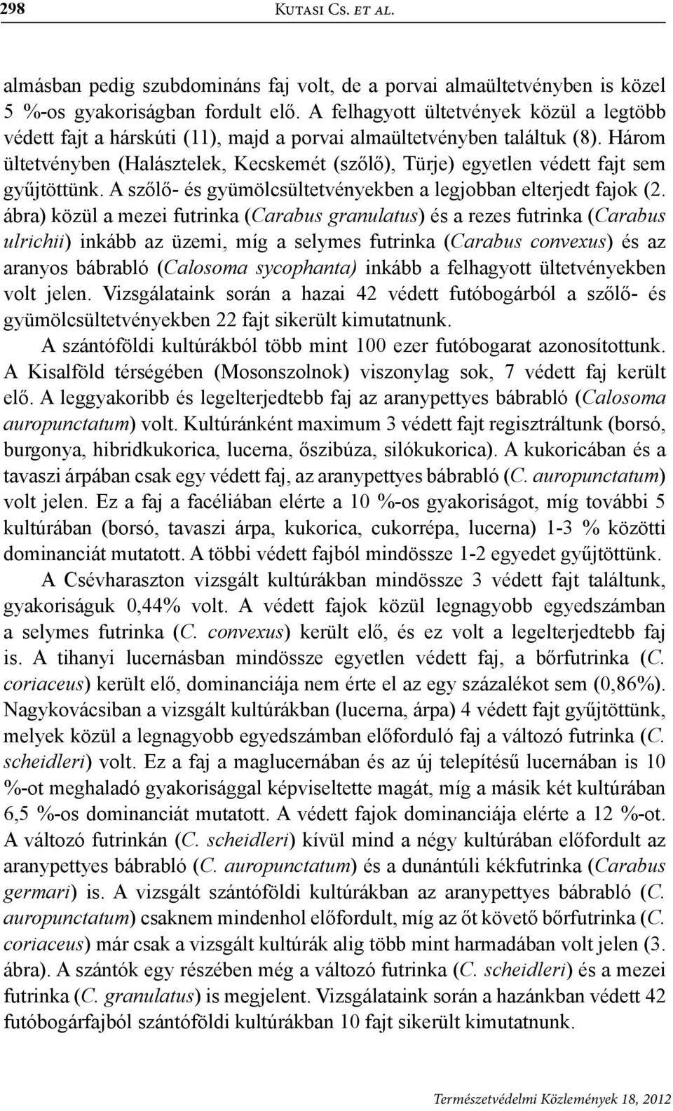 Három ültetvényben (Halásztelek, Kecskemét (szőlő), Türje) egyetlen védett fajt sem gyűjtöttünk. A szőlő- és gyümölcsültetvényekben a legjobban elterjedt fajok (2.